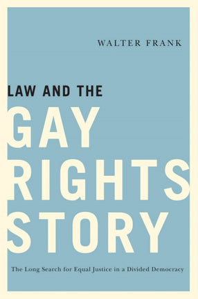 Law and the Gay Rights Story: The Long Search for Equal Justice in a Divided Democracy