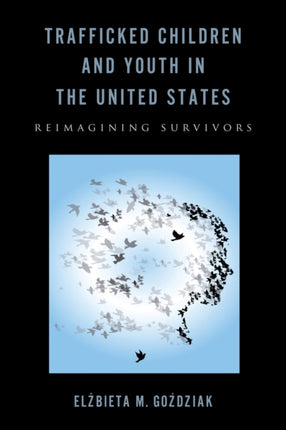Trafficked Children and Youth in the United States Reimagining Survivors Rutgers Series in Childhood Studies