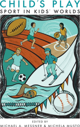 Childs Play Sport in Kids Worlds Critical Issues in Sport and Society