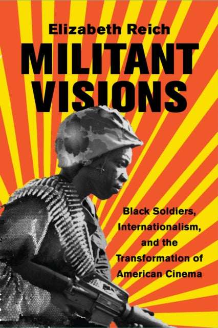 Militant Visions Black Soldiers Internationalism and the Transformation of American Cinema