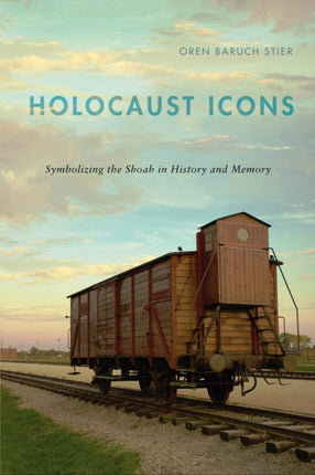 Holocaust Icons: Symbolizing the Shoah in History and Memory