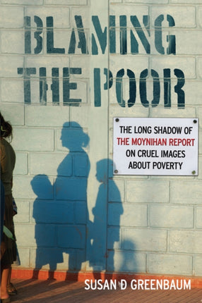 Blaming the Poor The Long Shadows of the Moynihan Report on Cruel Images The Long Shadow of the Moynihan Report on Cruel Images about Poverty