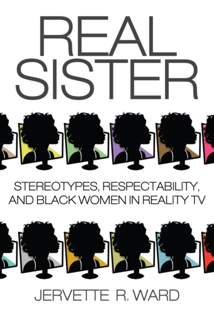 Real Sister Stereotypes Respectability and Black Women in Reality TV
