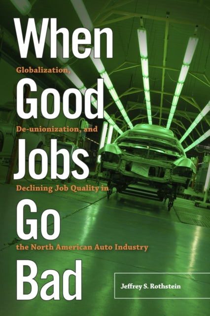 When Good Jobs Go Bad Globalization Deunionization and Declining Job Quality in the North American Auto Industry