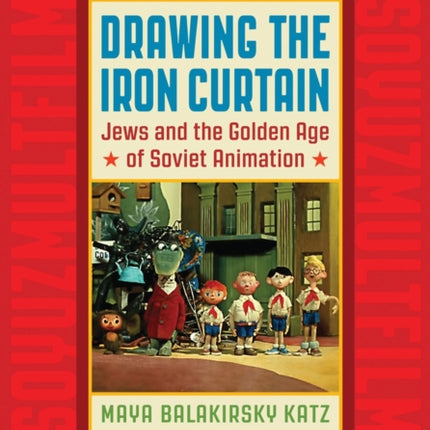 Drawing the Iron Curtain: Jews and the Golden Age of Soviet Animation