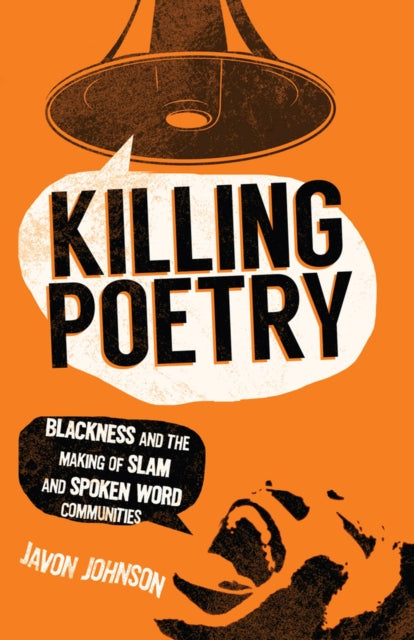 Killing Poetry: Blackness and the Making of Slam and Spoken Word Communities