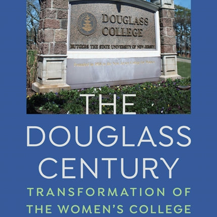 The Douglass Century: Transformation of the Women’s College at Rutgers University