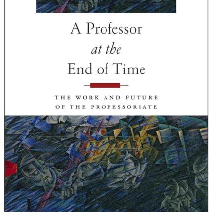 A Professor at the End of Time: The Work and Future of the Professoriate