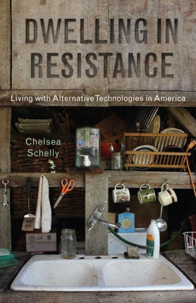 Dwelling in Resistance Living with Alternative Technologies in America Nature Society and Culture