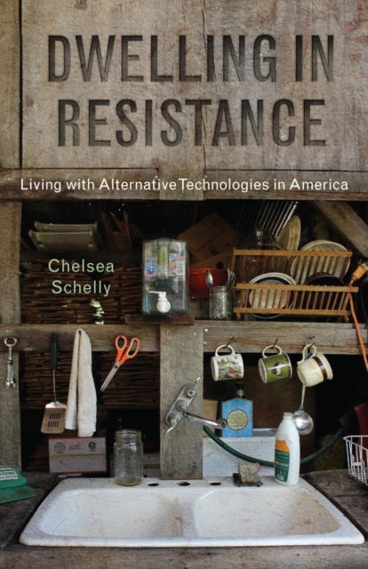 Dwelling in Resistance Living with Alternative Technologies in America Nature Society and Culture