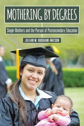 Mothering by Degrees: Single Mothers and the Pursuit of Postsecondary Education