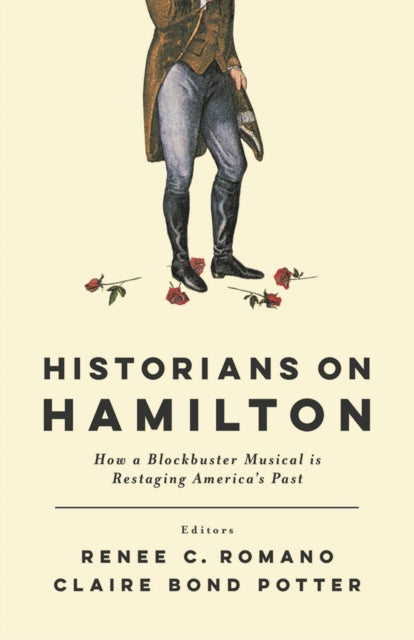 Historians on Hamilton: How a Blockbuster Musical Is Restaging America's Past