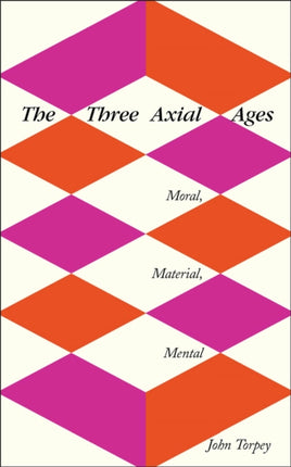 The Three Axial Ages: Moral, Material, Mental