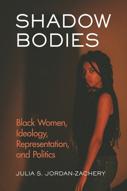 Shadow Bodies Black Women Ideology Representation and Politics