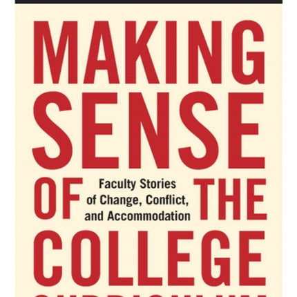 Making Sense of the College Curriculum: Faculty Stories of Change, Conflict, and Accommodation