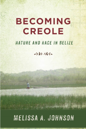 Becoming Creole: Nature and Race in Belize