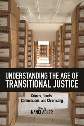 Understanding the Age of Transitional Justice: Crimes, Courts, Commissions, and Chronicling