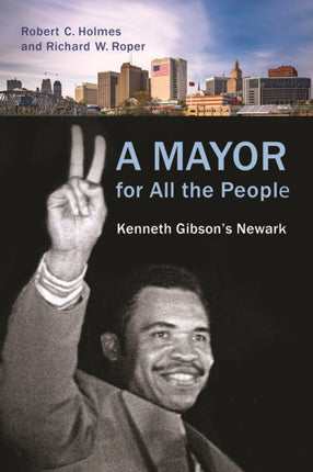 A Mayor for All the People Kenneth Gibsons Newark