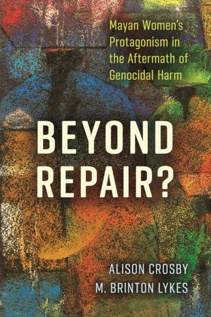 Beyond Repair  Mayan Womens Protagonism in the