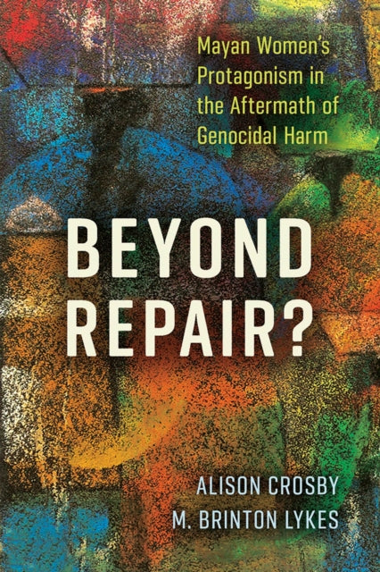 Beyond Repair Mayan Womens Protagonism in the