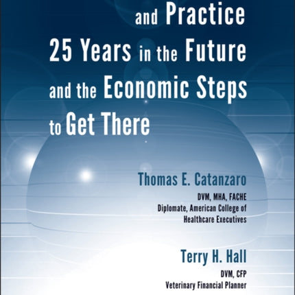 Veterinary Medicine and Practice: 25 Years in the Future and the Economic Steps to Get There