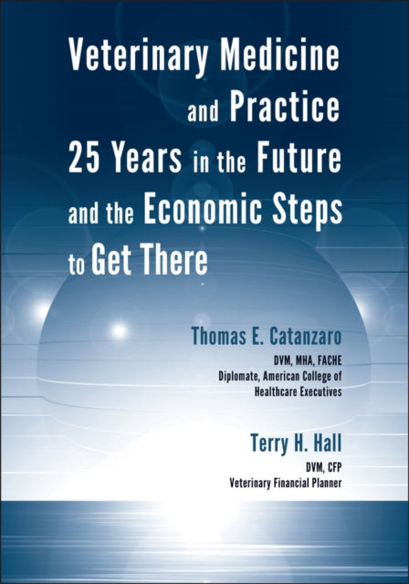 Veterinary Medicine and Practice: 25 Years in the Future and the Economic Steps to Get There