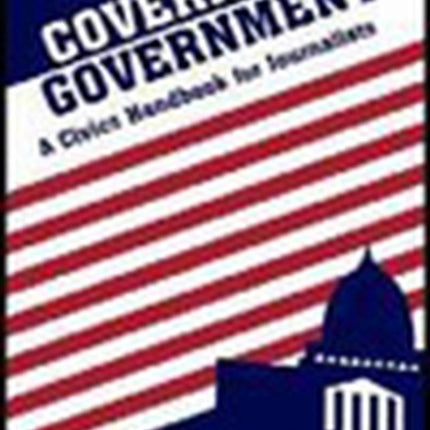 Covering Government: A Civics Handbook for Journalists