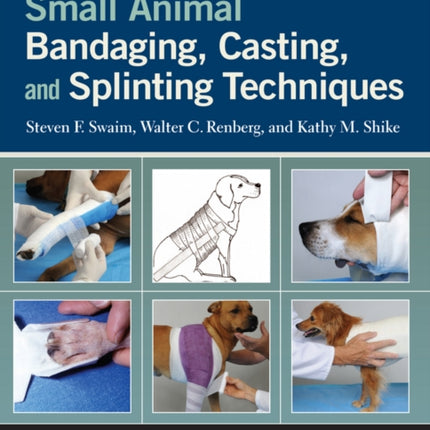 Small Animal Bandaging, Casting, and Splinting Techniques