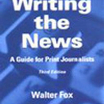 Writing the News: A Guide for Print Journalists