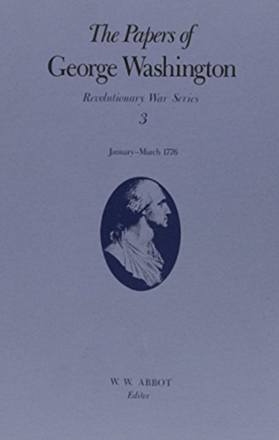 The Papers of George Washington v.3; Revolutionary War Series;Jan.-March 1776: January-March 1776