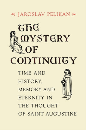 The  Mystery of Continuity  Time and History Memory and Eternity in the Thought of St Augustine