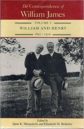 The Correspondence of William James Volume 3  William and Henry 18971910