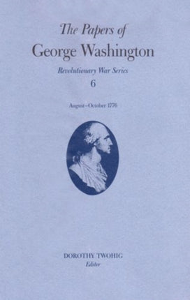 The Papers of George Washington v.6; 13 August-20 October, 1776;13 August-20 October, 1776