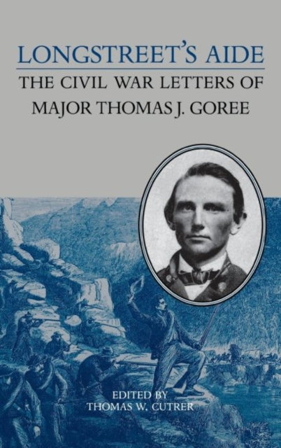 Longstreets Aide  Civil War Letters of Major Thomas J.Goree