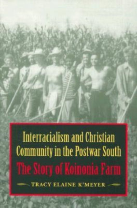 Interracialism and Christian Community in the Postwar South: The Story of Koinonia Farm