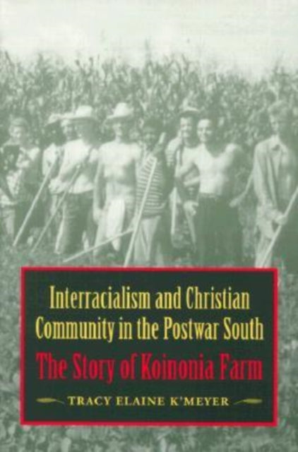 Interracialism and Christian Community in the Postwar South: The Story of Koinonia Farm