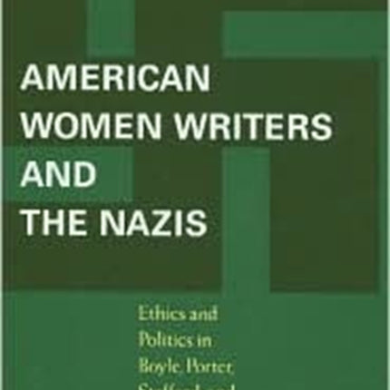 American Women Writers and the Nazis  Ethics and Politics in Boyle Porter Stafford and Hellman