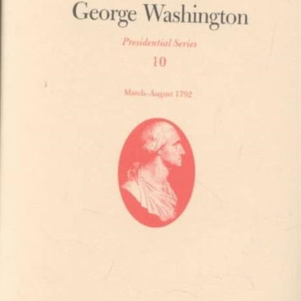 The Papers of George Washington v.10; Presidential Series;March-August 1792