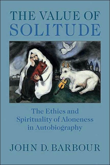 The Value of Solitude  The Ethics and Spirituality of Aloneness in Autobiography