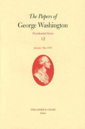 The Papers of George Washington v. 12 Presidential SeriesJanuaryMay 1793