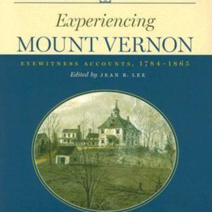 Experiencing Mount Vernon: Eyewitness Accounts, 1784-1865