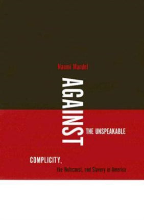 Against the Unspeakable  Complicity the Holocaust