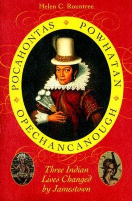 Pocahontas Powhatan Opechancanough Three Indian Lives Changed by Jamestown