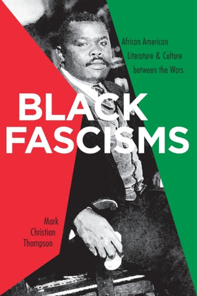 Black Fascisms African American Literature and Culture Between the Wars