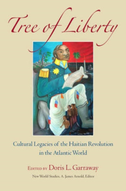 Tree of Liberty  Cultural Legacies of the Haitian Revolution in the Atlantic World