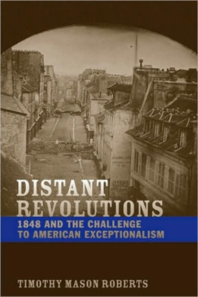Distant Revolutions  1848 and the Challenge to American Exceptionalism