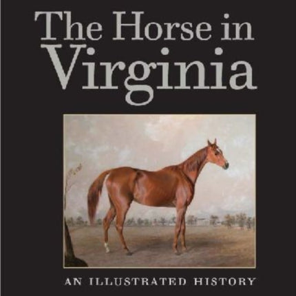The Horse in Virginia  An Illustrated History