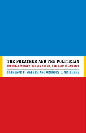 The Preacher and the Politician: Jeremiah Wright, Barack Obama, and Race in America