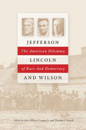 Jefferson, Lincoln and Wilson: The American Dilemma of Race and Democracy