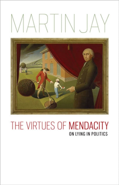 The Virtues of Mendacity: On Lying in Politics